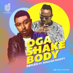 Reflex - “Oga Shake Body” ft. Duncan Mighty
